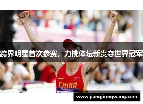 跨界明星首次参赛，力挑体坛新贵夺世界冠军